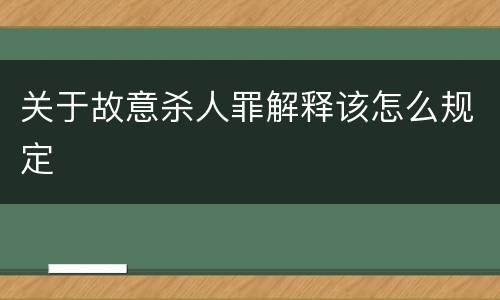 关于故意杀人罪解释该怎么规定