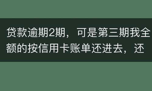 贷款逾期2期，可是第三期我全额的按信用卡账单还进去，还会起诉吗