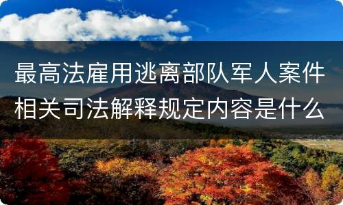 最高法雇用逃离部队军人案件相关司法解释规定内容是什么