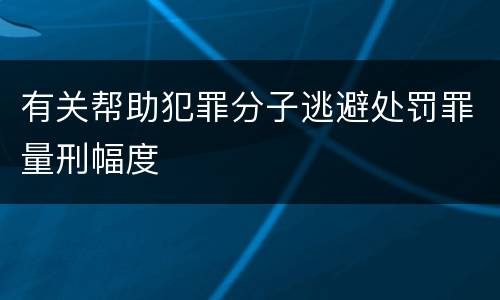 有关帮助犯罪分子逃避处罚罪量刑幅度