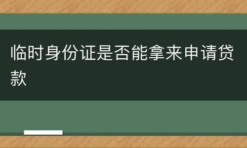 临时身份证是否能拿来申请贷款