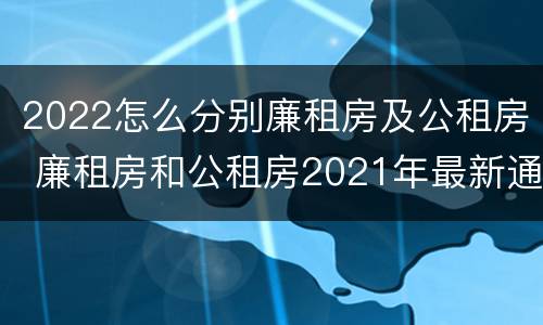 2022怎么分别廉租房及公租房 廉租房和公租房2021年最新通知