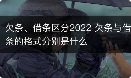 欠条、借条区分2022 欠条与借条的格式分别是什么