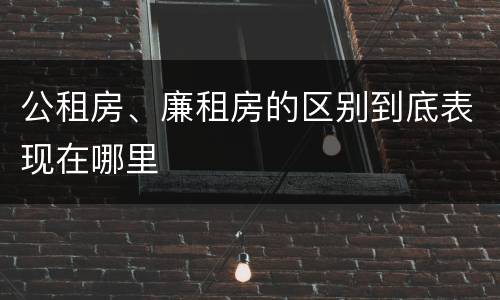 公租房、廉租房的区别到底表现在哪里