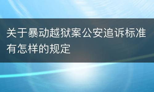 关于暴动越狱案公安追诉标准有怎样的规定