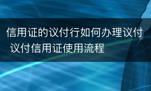 信用证的议付行如何办理议付 议付信用证使用流程