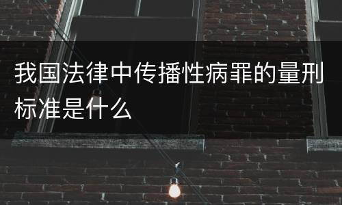 我国法律中传播性病罪的量刑标准是什么