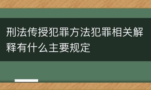 刑法传授犯罪方法犯罪相关解释有什么主要规定