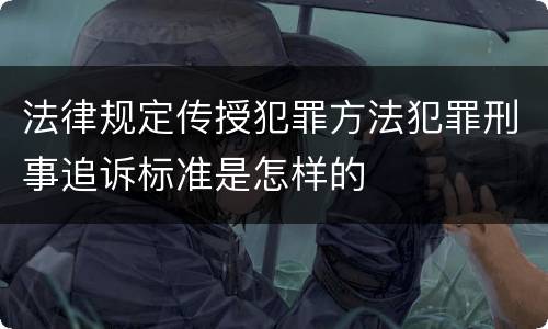 法律规定传授犯罪方法犯罪刑事追诉标准是怎样的