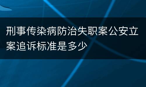 刑事传染病防治失职案公安立案追诉标准是多少