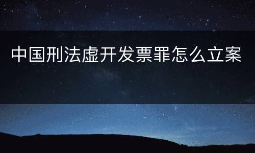 中国刑法虚开发票罪怎么立案