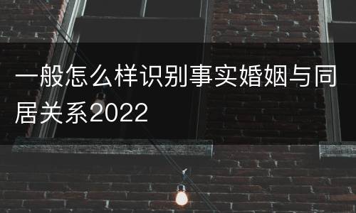 一般怎么样识别事实婚姻与同居关系2022