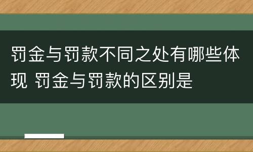 罚金与罚款不同之处有哪些体现 罚金与罚款的区别是