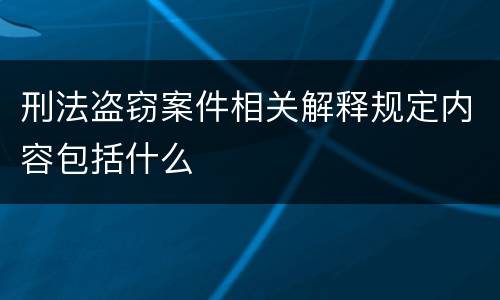 刑法盗窃案件相关解释规定内容包括什么