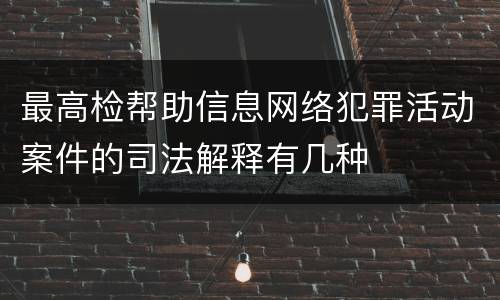 最高检帮助信息网络犯罪活动案件的司法解释有几种