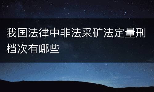 我国法律中非法采矿法定量刑档次有哪些