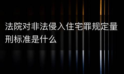 法院对非法侵入住宅罪规定量刑标准是什么