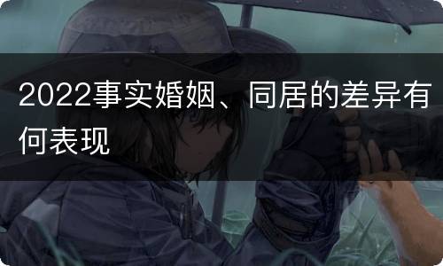 2022事实婚姻、同居的差异有何表现