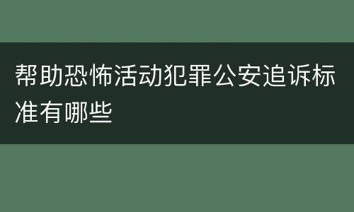 帮助恐怖活动犯罪公安追诉标准有哪些