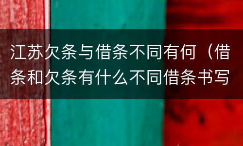 江苏欠条与借条不同有何（借条和欠条有什么不同借条书写）