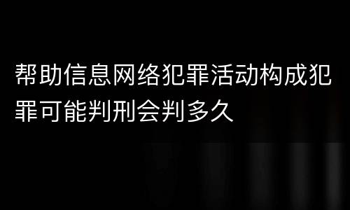 帮助信息网络犯罪活动构成犯罪可能判刑会判多久