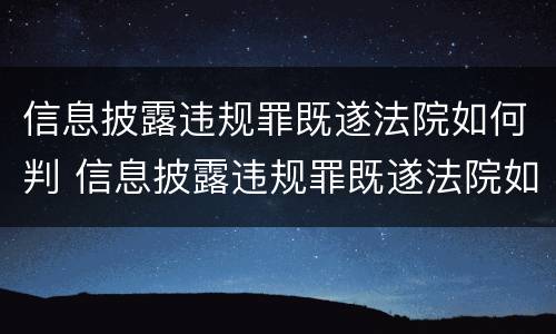 信息披露违规罪既遂法院如何判 信息披露违规罪既遂法院如何判刑