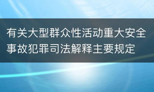 有关大型群众性活动重大安全事故犯罪司法解释主要规定