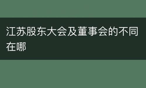 江苏股东大会及董事会的不同在哪