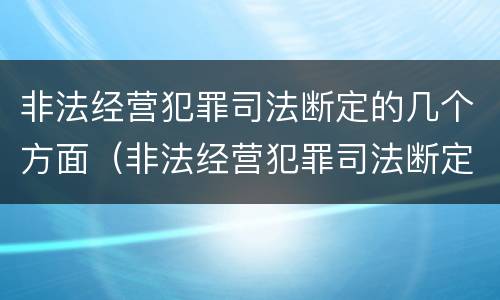 非法经营犯罪司法断定的几个方面（非法经营犯罪司法断定的几个方面问题）