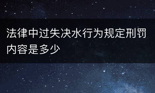 法律中过失决水行为规定刑罚内容是多少