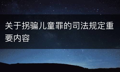 关于拐骗儿童罪的司法规定重要内容