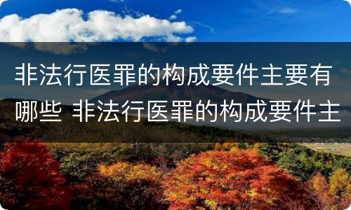 非法行医罪的构成要件主要有哪些 非法行医罪的构成要件主要有哪些