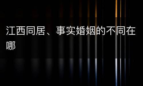 江西同居、事实婚姻的不同在哪