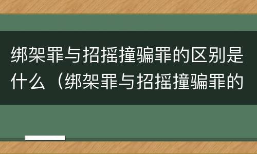 绑架罪与招摇撞骗罪的区别是什么（绑架罪与招摇撞骗罪的区别是什么呢）