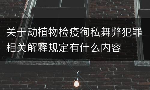 关于动植物检疫徇私舞弊犯罪相关解释规定有什么内容