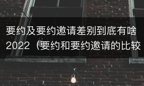 要约及要约邀请差别到底有啥2022（要约和要约邀请的比较）