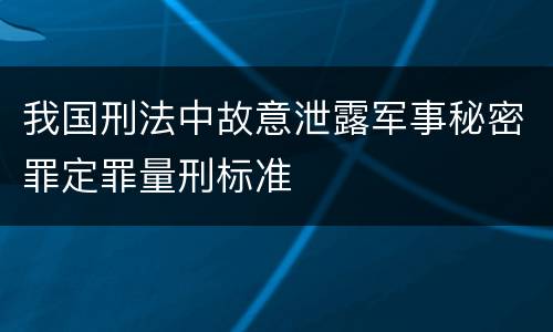 我国刑法中故意泄露军事秘密罪定罪量刑标准