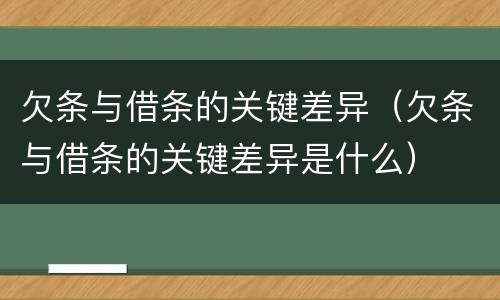 欠条与借条的关键差异（欠条与借条的关键差异是什么）