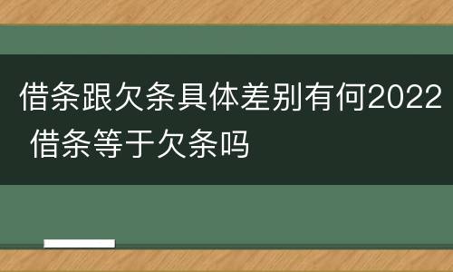 借条跟欠条具体差别有何2022 借条等于欠条吗