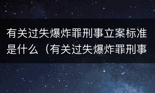 有关过失爆炸罪刑事立案标准是什么（有关过失爆炸罪刑事立案标准是什么）