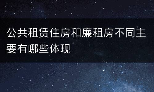 公共租赁住房和廉租房不同主要有哪些体现