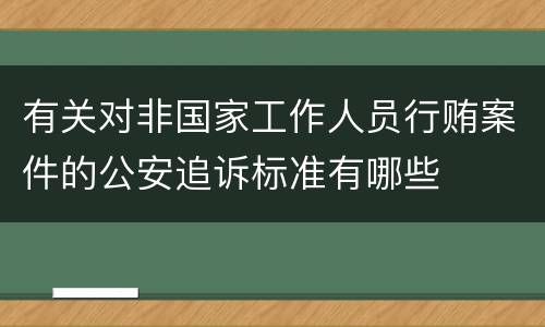 有关对非国家工作人员行贿案件的公安追诉标准有哪些