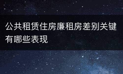 公共租赁住房廉租房差别关键有哪些表现