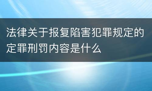 法律关于报复陷害犯罪规定的定罪刑罚内容是什么