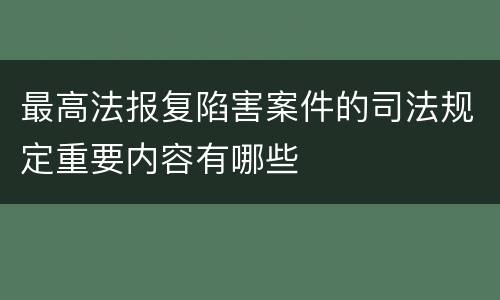 最高法报复陷害案件的司法规定重要内容有哪些