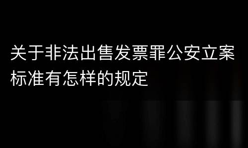 关于非法出售发票罪公安立案标准有怎样的规定