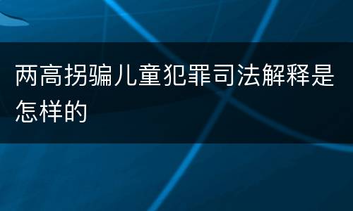 两高拐骗儿童犯罪司法解释是怎样的