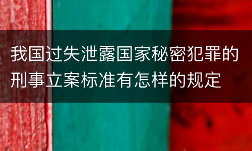 我国过失泄露国家秘密犯罪的刑事立案标准有怎样的规定