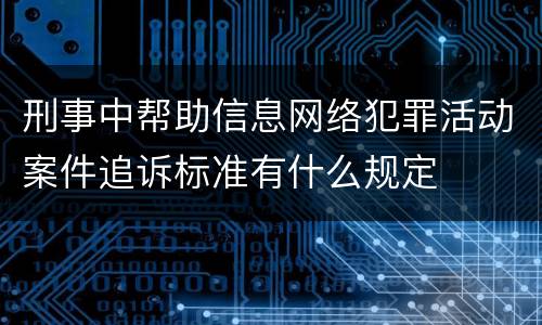 刑事中帮助信息网络犯罪活动案件追诉标准有什么规定