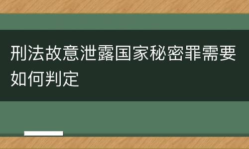 刑法故意泄露国家秘密罪需要如何判定